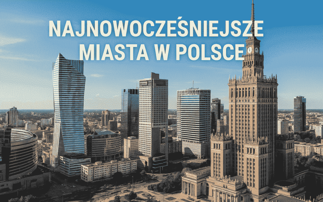 Najnowocześniejsze miasta w Polsce – kto dziś wyznacza standardy przyszłości?